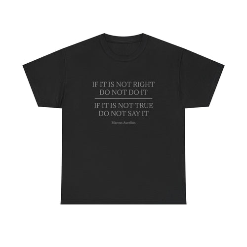 "If It Is Not Right, Do Not Do It" Marcus Aurelius Stoic Tee