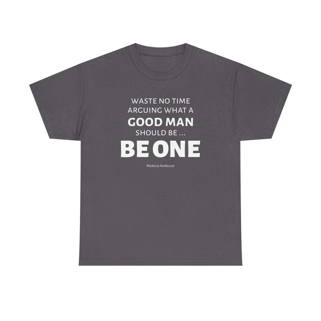 Be a Good Man Stoic Tee